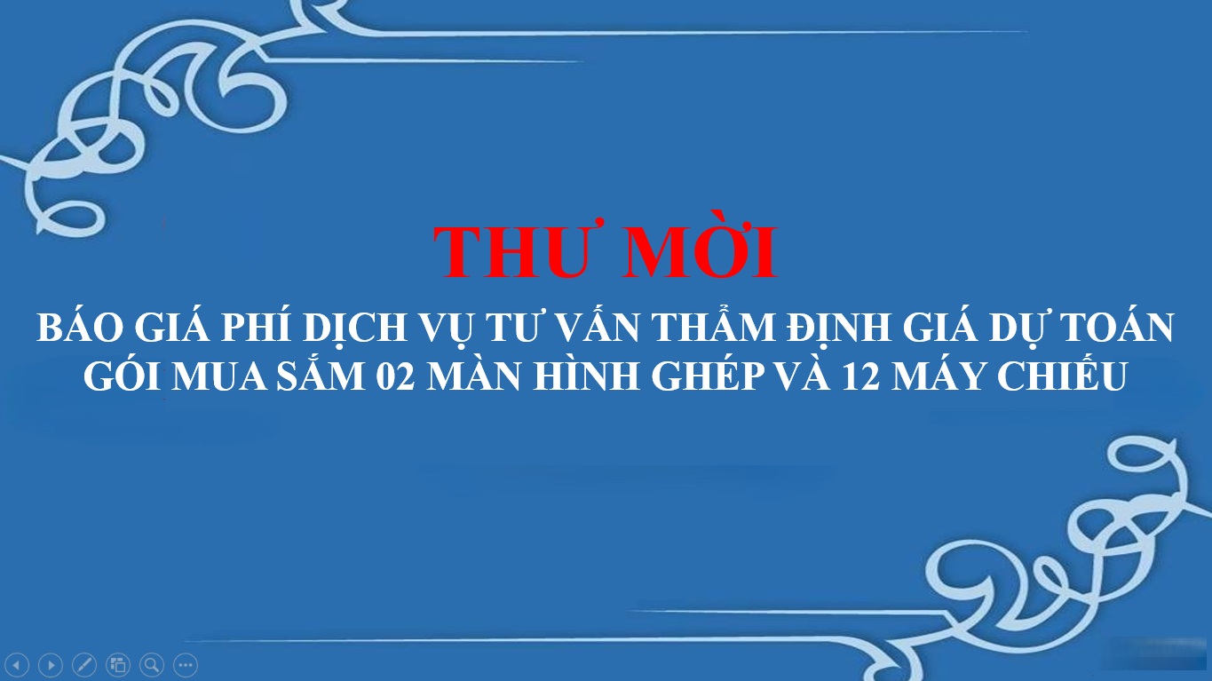 Thư mời Báo giá phí dịch vụ tư vấn thẩm định giá dự toán: Gói mua sắm màn 02 hình ghép cho phòng họp, phòng hội thảo và 12 máy chiếu thay thế cho các phòng học 